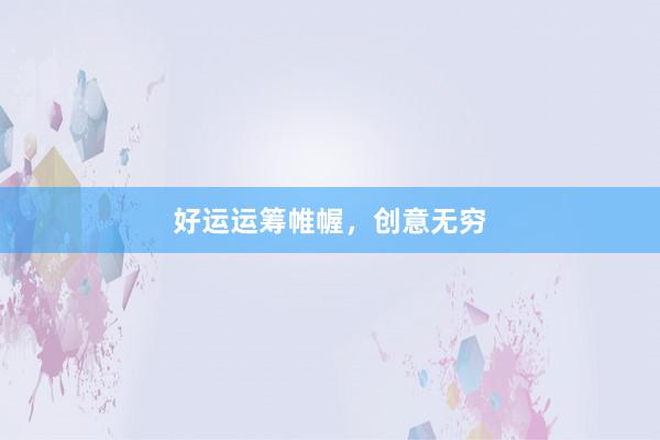 好运运筹帷幄，创意无穷