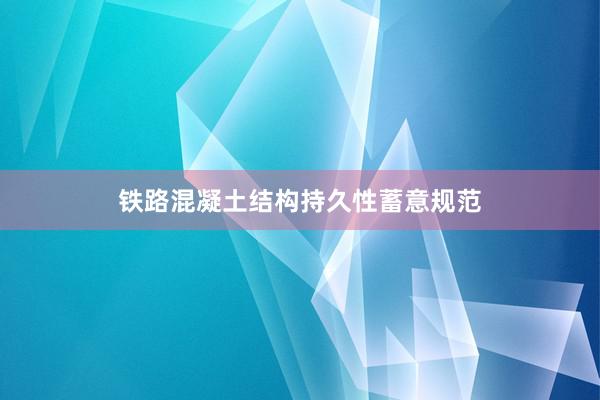 铁路混凝土结构持久性蓄意规范